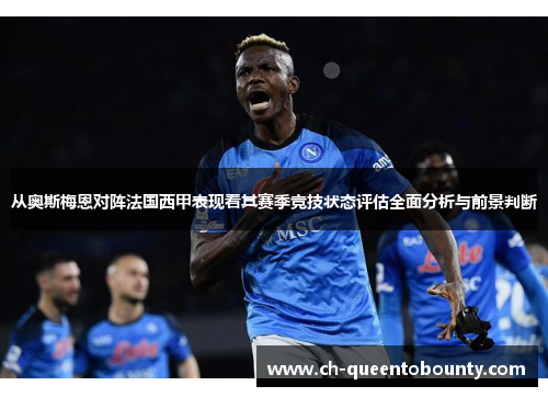 从奥斯梅恩对阵法国西甲表现看其赛季竞技状态评估全面分析与前景判断 从奥斯梅恩对阵法国西甲表现看其赛季竞技状态评估全面分析与前景判断