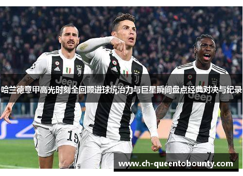 哈兰德意甲高光时刻全回顾进球统治力与巨星瞬间盘点经典对决与纪录