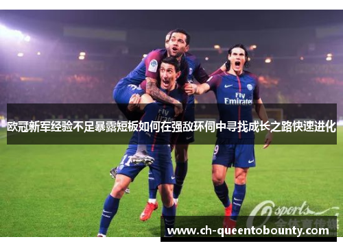 欧冠新军经验不足暴露短板如何在强敌环伺中寻找成长之路快速进化 欧冠新军经验不足暴露短板如何在强敌环伺中寻找成长之路快速进化