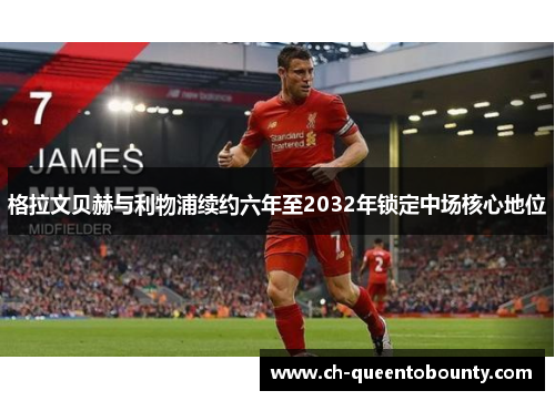 格拉文贝赫与利物浦续约六年至2032年锁定中场核心地位