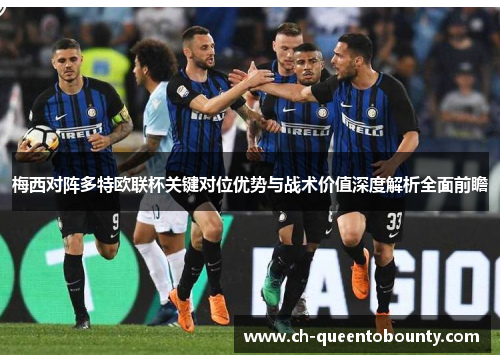 梅西对阵多特欧联杯关键对位优势与战术价值深度解析全面前瞻