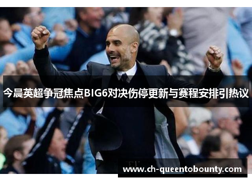 今晨英超争冠焦点BIG6对决伤停更新与赛程安排引热议