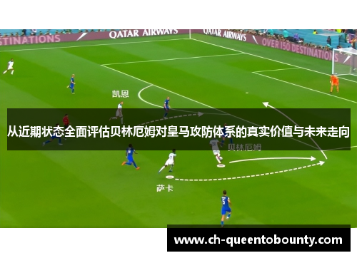 从近期状态全面评估贝林厄姆对皇马攻防体系的真实价值与未来走向 从近期状态全面评估贝林厄姆对皇马攻防体系的真实价值与未来走向