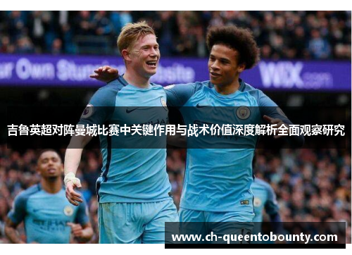 吉鲁英超对阵曼城比赛中关键作用与战术价值深度解析全面观察研究 吉鲁英超对阵曼城比赛中关键作用与战术价值深度解析全面观察研究